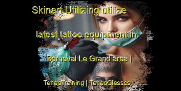 Skinart Utilizing utilize latest tattoo equipment in Berneval Le Grand area | TattooTraining | TattooClasses | SkinartTraining-France